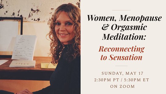 Women, Menopause and Orgasmic Meditation: Reconnecting to Sensation