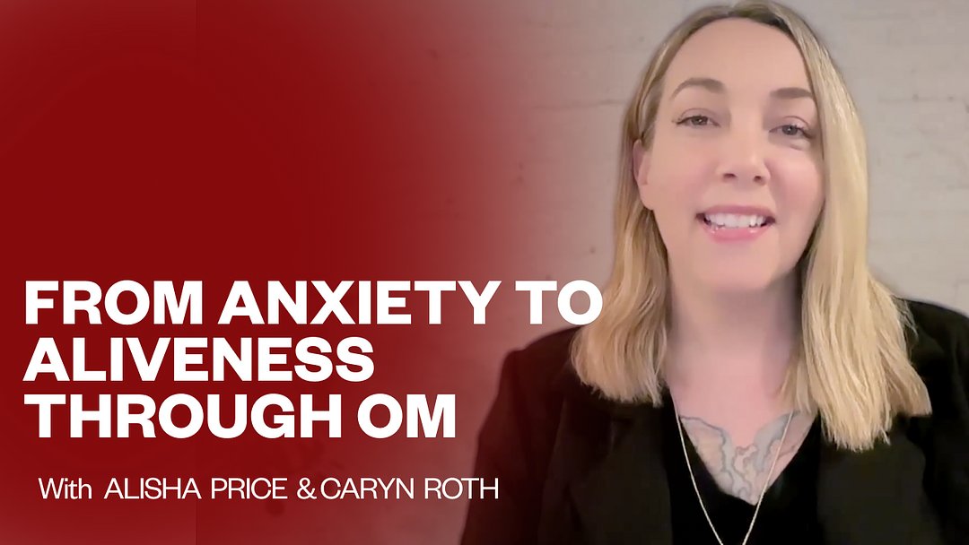 From Anxiety to Aliveness Through OM