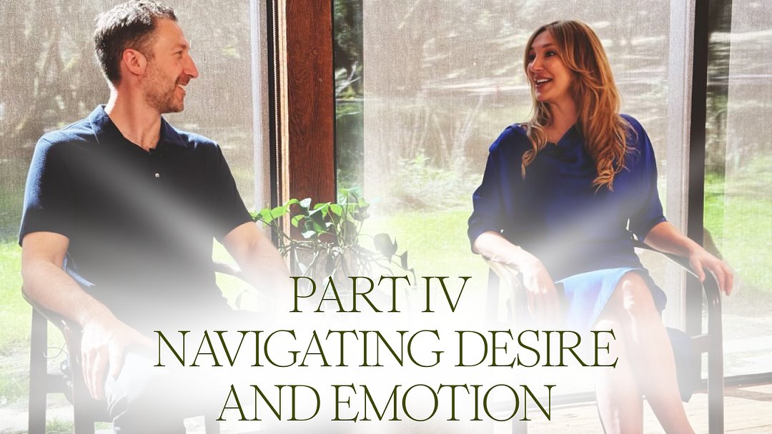 Part IV: Navigating Desire & Emotion