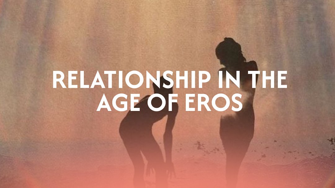 Relationship in the Age of Eros