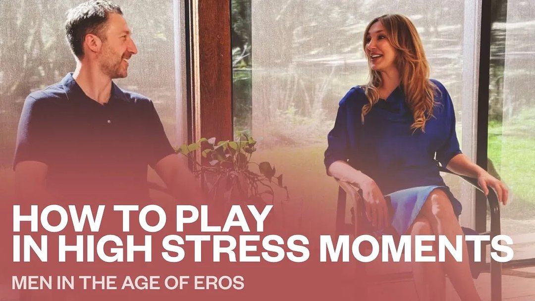 How to Play in High Stress Moments | Men in the Age of Eros