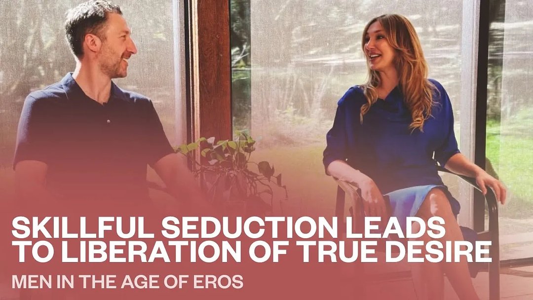 Skillful Seduction Leads to Liberation of True Desire | Men in the Age of Eros