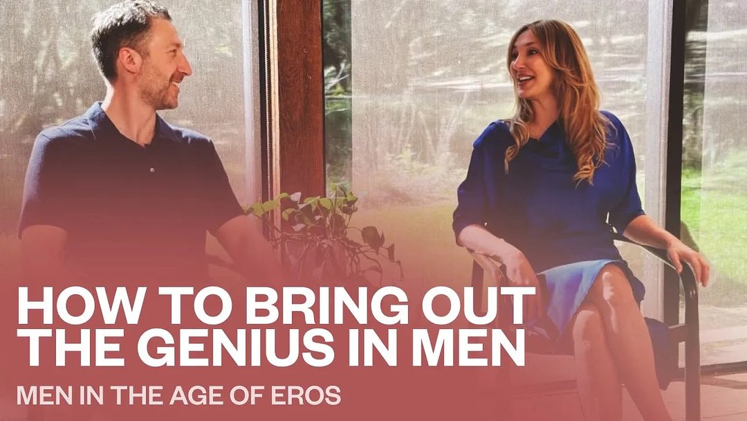 How to Bring Out the Genius in Men | Men in The Age of Eros