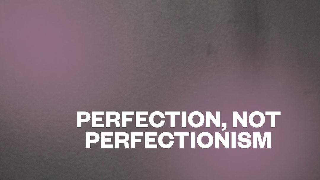 Perfection, Not Perfectionism
