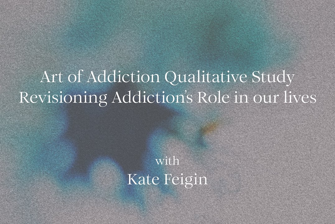 Art of Addiction Qualitative Study: Revisioning Addiction’s Role in our lives