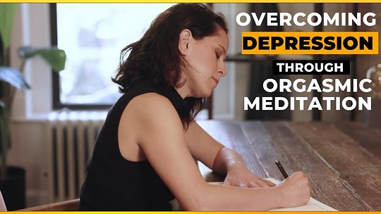 Overcoming Depression through Orgasmic Meditation