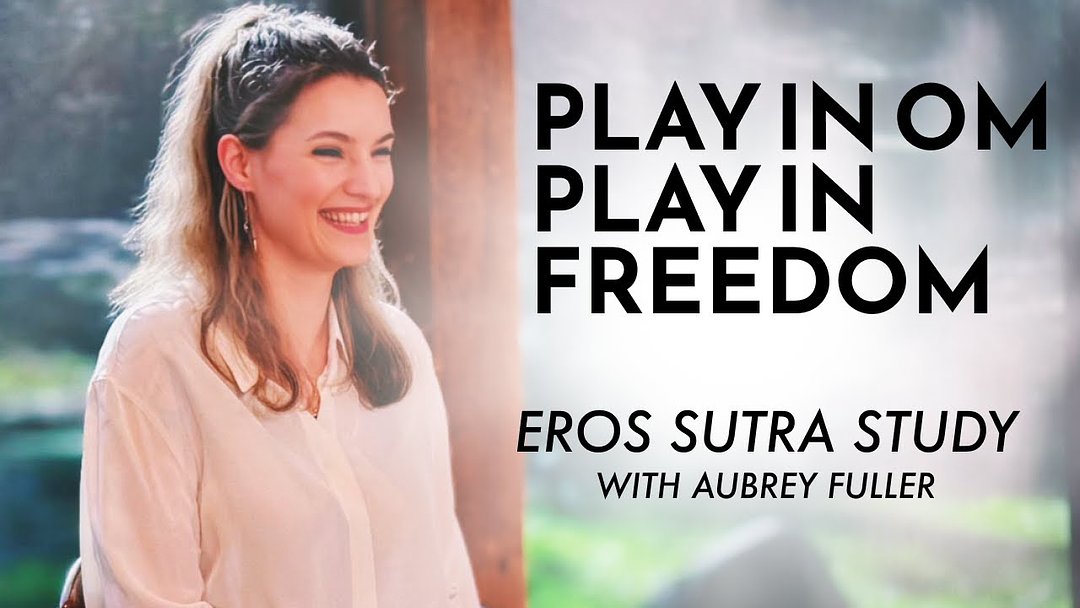 Play in OM, Play in Freedom | The Eros Sutra Study with Aubrey Fuller