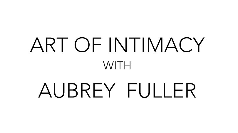 Art of Intimacy Connection with Aubrey Fuller Week 1