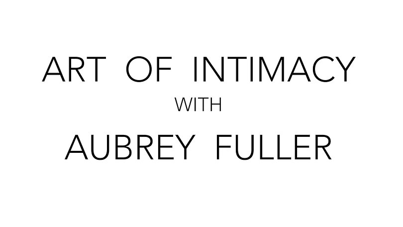 Art of Intimacy Connection with Aubrey Fuller Week 3