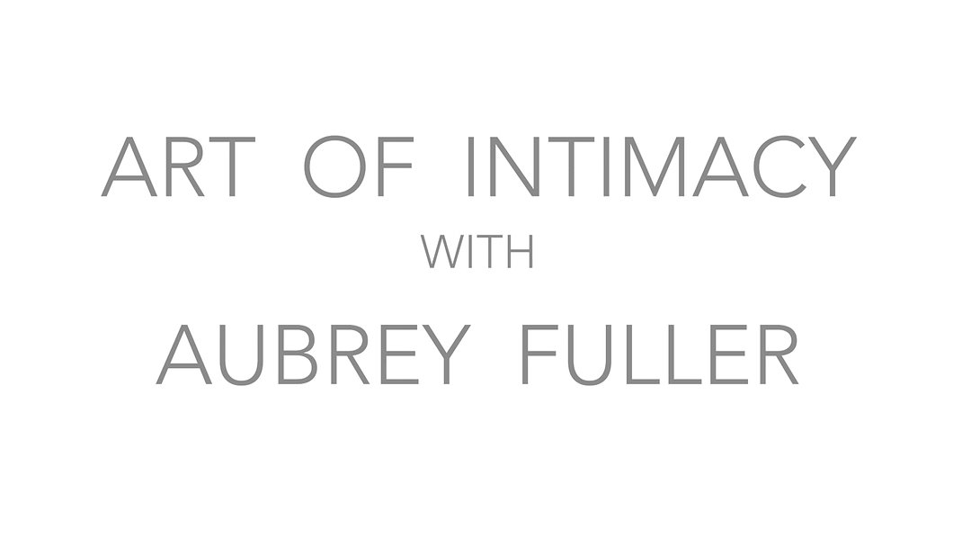 Art of Intimacy Connection with Aubrey Fuller Week 5
