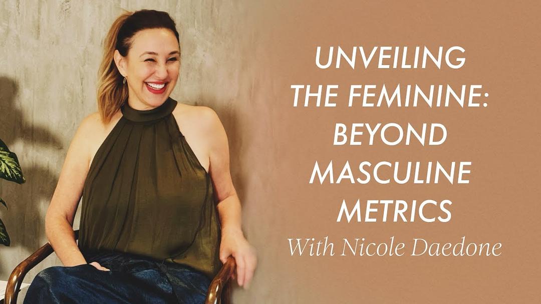 Unlocking Feminine Power: Beyond Masculine Metrics With Nicole Daedone - Part III